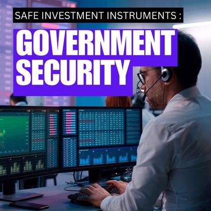 Safe Investment Instruments : Government Security